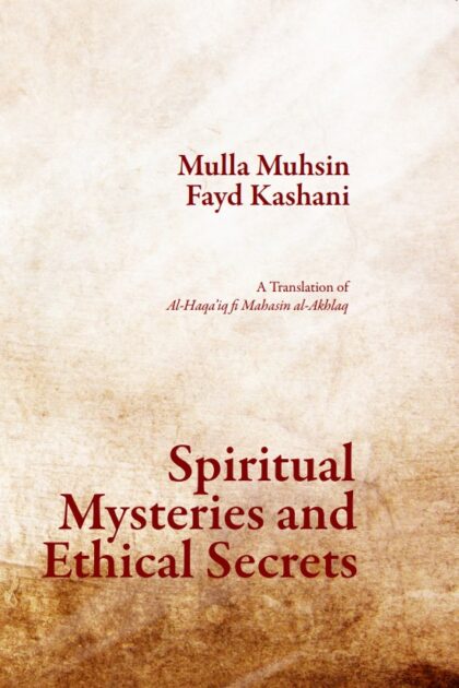 Spiritual Mysteries and Ethical Secrets: A Translation of al-Haqa’iq fi Mahasin al-Akhlaq